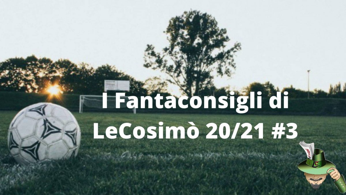 I Fantaconsigli di LeCosimò 20/21 #3